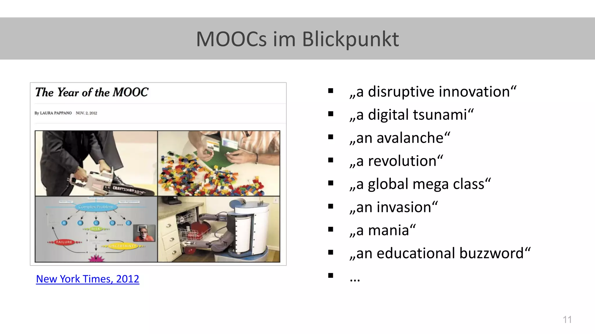 11
MOOCs im Blickpunkt
New York Times, 2012
▪ „a disruptive innovation“
▪ „a digital tsunami“
▪ „an avalanche“
▪ „a revolution“
▪ „a global mega class“
▪ „an invasion“
▪ „a mania“
▪ „an educational buzzword“
▪ …
 
