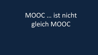 15
MOOC … ist nicht
gleich MOOC
 