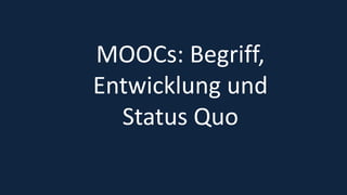 2
MOOCs: Begriff,
Entwicklung und
Status Quo
 