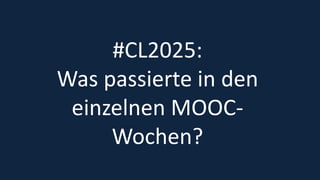 23
#CL2025:
Was passierte in den
einzelnen MOOC-
Wochen?
 