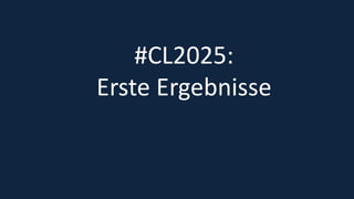 34
#CL2025:
Erste Ergebnisse
 