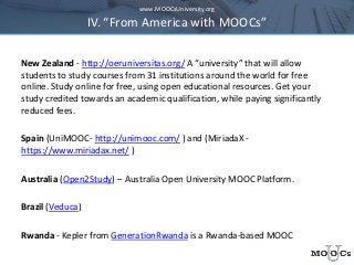 www.MOOCsUniversity.org
IV. “From America with MOOCs”
New Zealand - http://oeruniversitas.org/ A “university” that will al...