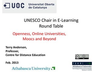Terry Anderson,
Professor,
Centre for Distance Education
Feb. 2013
Openness, Online Universities,
Moocs and Beyond
UNESCO Chair in E-Learning
Round Table
 