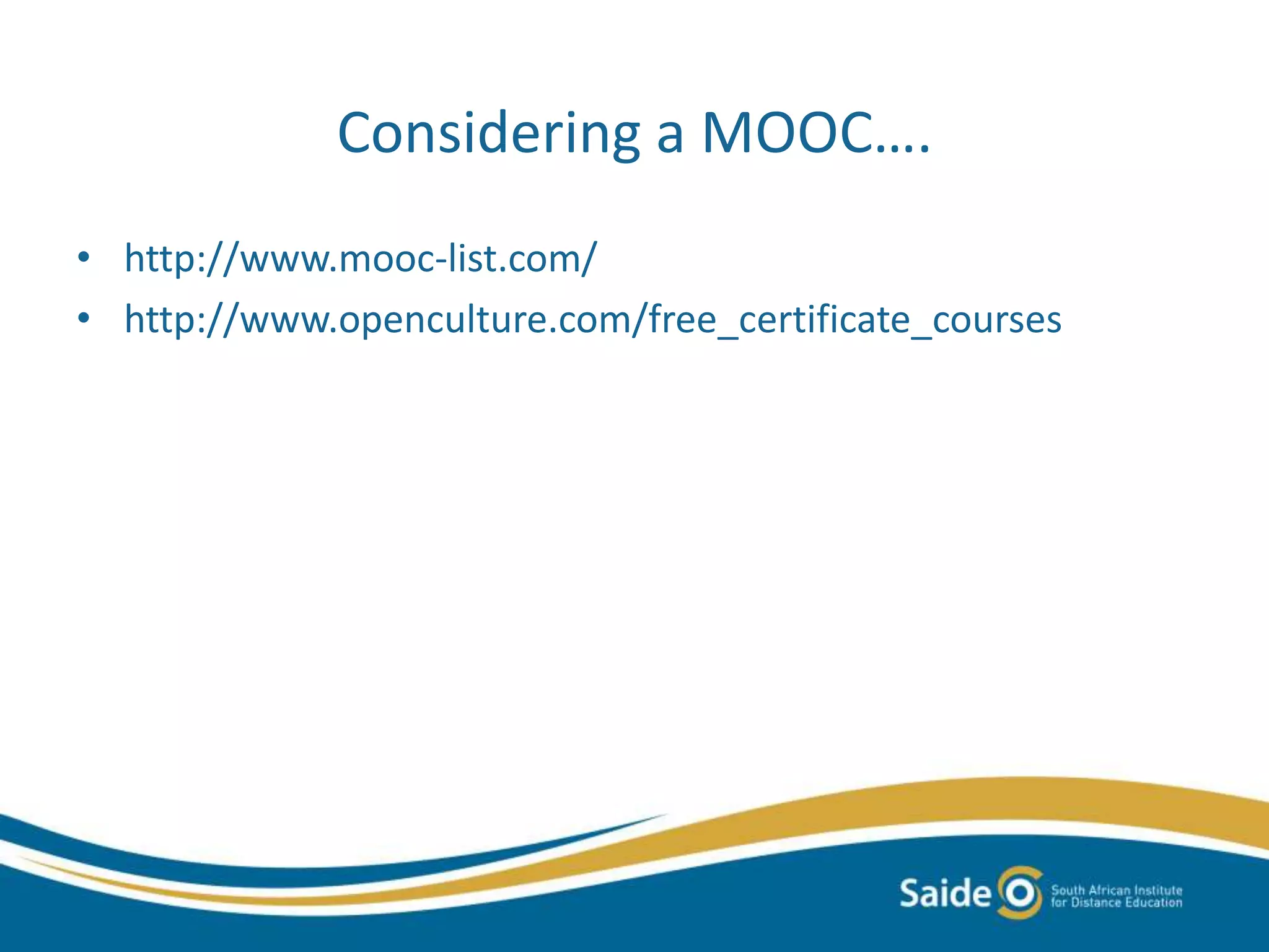 Considering a MOOC….
• http://www.mooc-list.com/
• http://www.openculture.com/free_certificate_courses
 