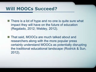 Will MOOCs Succeed?
 There is a lot of hype and no one is quite sure what
impact they will have on the future of educatio...