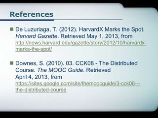 References
 De Luzuriaga, T. (2012). HarvardX Marks the Spot.
Harvard Gazette. Retrieved May 1, 2013, from
http://news.ha...