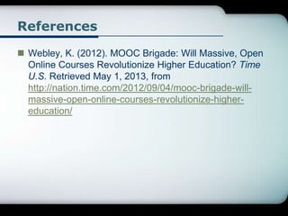 References
 Webley, K. (2012). MOOC Brigade: Will Massive, Open
Online Courses Revolutionize Higher Education? Time
U.S. ...