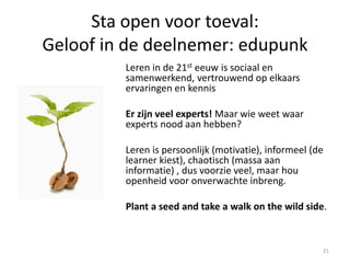 Design / Resources parallel
• MOOC platform
• Trainingsinteracties
• Inhoud ontwikkelen en leveren
• Evalueren wat er geleerd is
• Design extra’s: learning analytics, en evaluatie & validatie
21
 