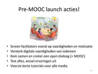 Wat is een
MOOC?
MOOC
framework
Resources
sectie
Design
sectie
Facilitator
focus
Onbekend
terrein
Q & A
62
 