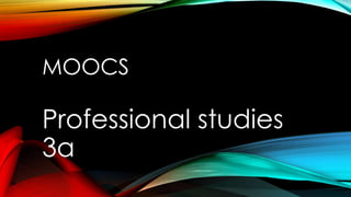 MOOCS
Professional studies
3a
 