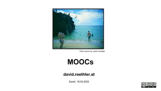 MOOCs
david.roethler.at
Stand: 18.03.2022
Flickr.com/cc by Justin Ornellas
 
