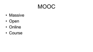 MOOC
• Massive
• Open
• Online
• Course
 