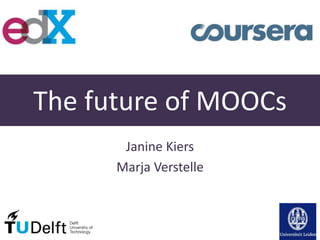 The future of MOOCs
Janine Kiers
Marja Verstelle
 