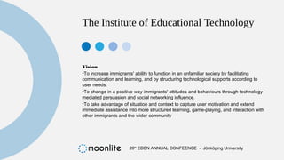 The Institute of Educational Technology
Vision
•To increase immigrants' ability to function in an unfamiliar society by fa...