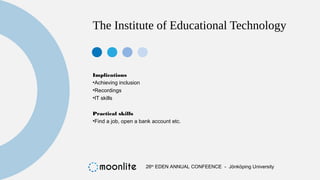 The Institute of Educational Technology
Implications
•Achieving inclusion
•Recordings
•IT skills
Practical skills
•Find a ...