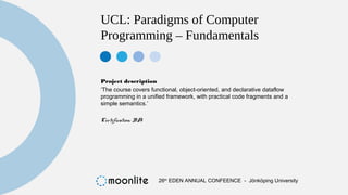 UCL: Paradigms of Computer
Programming – Fundamentals
Project description
‘The course covers functional, object-oriented, ...