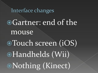 Gartner: end of the
mouse
Touch screen (iOS)
Handhelds (Wii)
Nothing (Kinect)
 