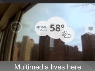 Multimedia lives here
 
