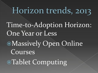 Time-to-Adoption Horizon:
One Year or Less
Massively Open Online
Courses
Tablet Computing
 