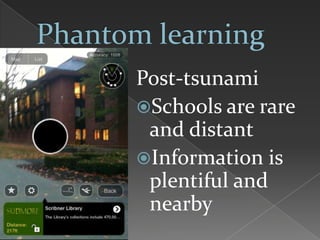 Post-tsunami
Schools are rare
and distant
Information is
plentiful and
nearby
 