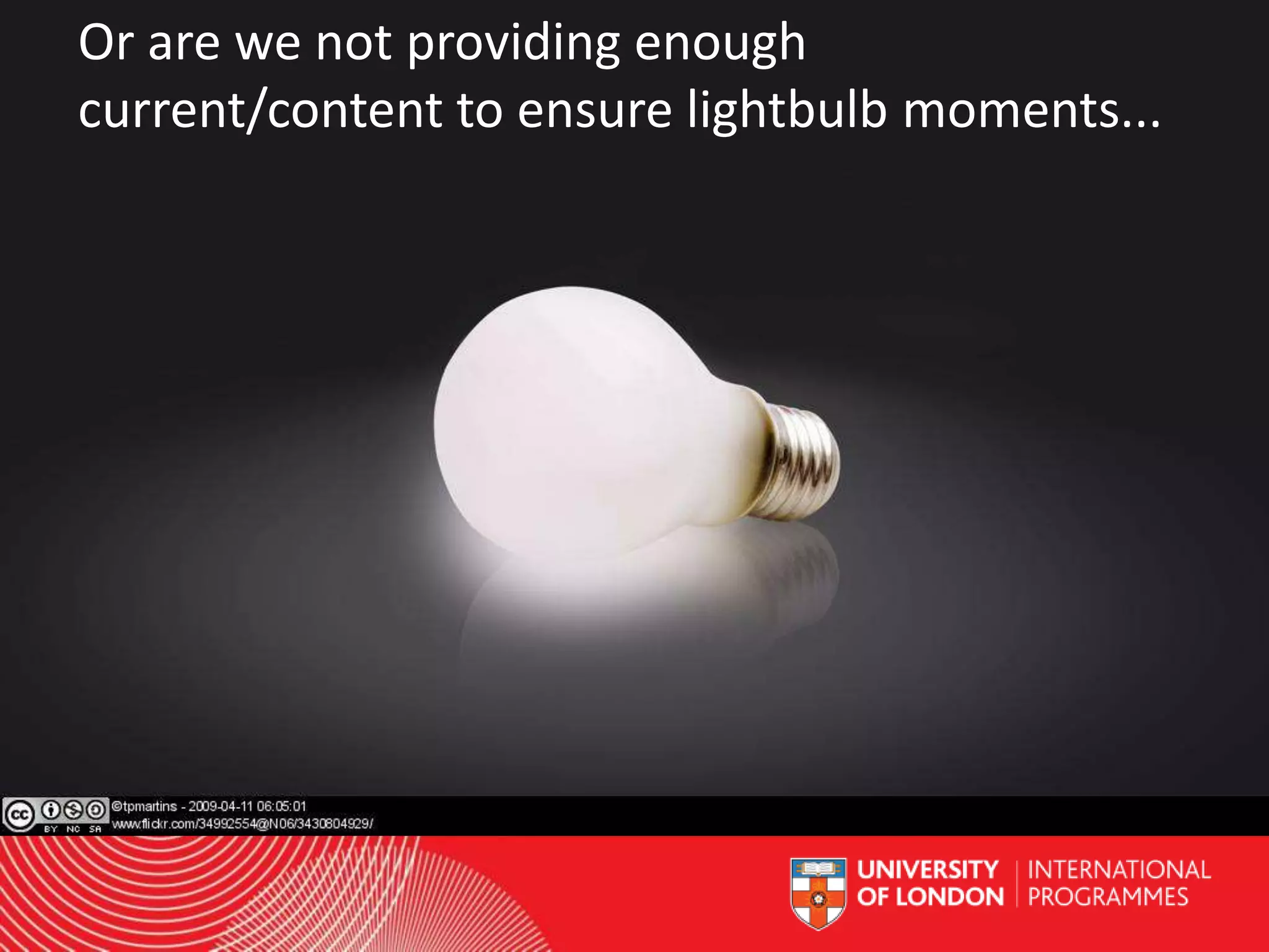 Or are we not providing enough
current/content to ensure lightbulb moments...

Worldwide Access | Opportunity | International Standards

 