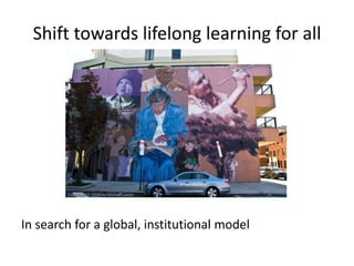 Shift towards lifelong learning for all
In search for a global, institutional model
 