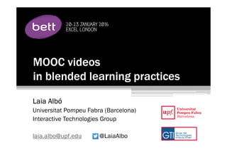 MOOC videos
in blended learning practices
Laia Albó
Universitat Pompeu Fabra (Barcelona)
Interactive Technologies Group
laia.albo@upf.edu @LaiaAlbo
 
