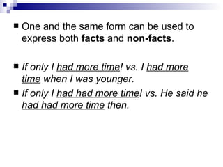 One and the same form can be used to express both  facts  and  non-facts .  If only I  had more time ! vs. I  had more time  when I was younger. If only I  had had more time ! vs. He said he  had had more time  then. 