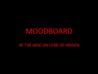 MOODBOARD
OF THE MISE ON CENE OF HIDDEN

 