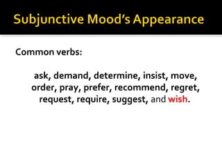 Common verbs:
ask, demand, determine, insist, move,
order, pray, prefer, recommend, regret,
request, require, suggest, and wish.