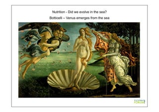 Nutrition - Did we evolve in the sea?
Botticelli – Venus emerges from the sea
 