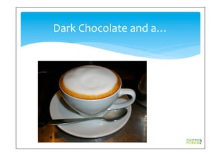 Dark	
  Chocolate	
  and	
  a…	
  
 