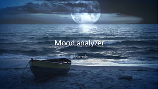 Mood analyzer
@Sherrrylst
 