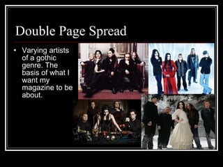 Double Page Spread Varying artists of a gothic genre. The basis of what I want my magazine to be about. 