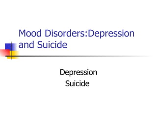 Mood Disorders:Depression and Suicide Depression Suicide  