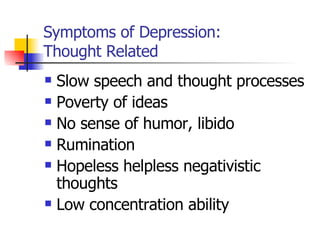 Symptoms of Depression:  Thought Related <ul><li>Slow speech and thought processes </li></ul><ul><li>Poverty of ideas </li...