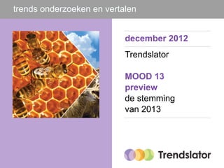 trends onderzoeken en vertalen


                           december 2012
                           Trendslator

                           MOOD 13
                           preview
                           de stemming
                           van 2013
 