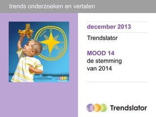 trends onderzoeken en vertalen
december 2013
Trendslator
MOOD 14
de stemming
van 2014

 