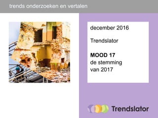 trends onderzoeken en vertalen
december 2016
Trendslator
MOOD 17
de stemming
van 2017
 
