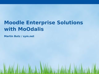 Moodle Enterprise Solutions
with MoOdalis
Martin Butz / sym.net
 