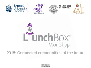 h"p://www.brunel.ac.uk/11 h"p://bit.ly/1QW0teh11
h"p://www.polimi.it/11 h"p://bit.ly/1IboYQ111
2015: Connected communities of the future !
 