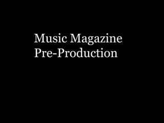 Music Magazine Pre-Production 