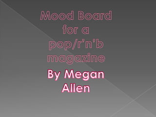Mood Board for a pop/r’n’b magazine By Megan Allen 