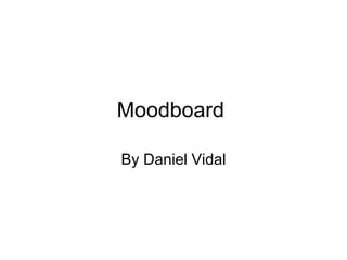 Moodboard

By Daniel Vidal
 