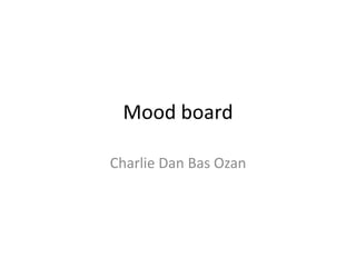 Mood board

Charlie Dan Bas Ozan
 