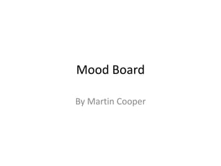Mood Board

By Martin Cooper
 