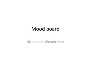 Mood board

Stephanie Westerman
 