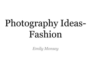 Photography IdeasFashion
Emily Monsey

 
