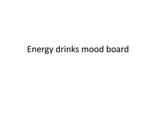 Energy drinks mood board 
 