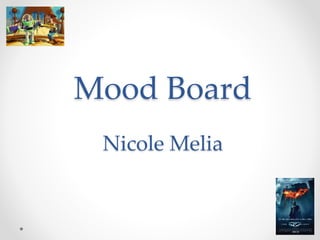 Mood Board 
Nicole Melia 
 